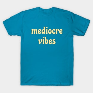 mediocre  vibes T-Shirt